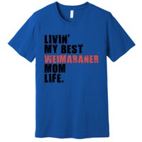 Livin My Best Weimaraner Mom Life Adc158d Meaningful Gift Premium T-Shirt