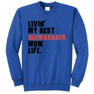 Livin My Best Weimaraner Mom Life Adc158d Meaningful Gift Tall Sweatshirt