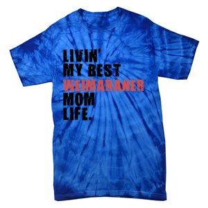 Livin My Best Weimaraner Mom Life Adc158d Meaningful Gift Tie-Dye T-Shirt