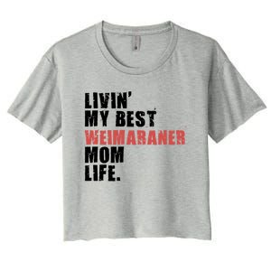 Livin My Best Weimaraner Mom Life Adc158d Meaningful Gift Women's Crop Top Tee