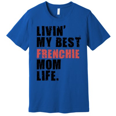 Livin My Best Frenchie Mom Life Adc023d Gift Premium T-Shirt