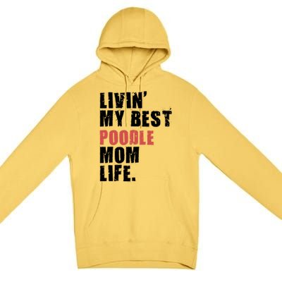 Livin My Best Poodle Mom Life Adc095d Gift Premium Pullover Hoodie