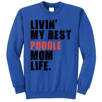 Livin My Best Poodle Mom Life Adc095d Gift Tall Sweatshirt