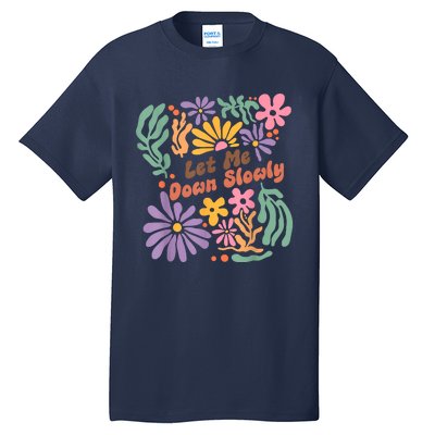 Let Me Down Slowly Floral Art Benjamin Tall T-Shirt