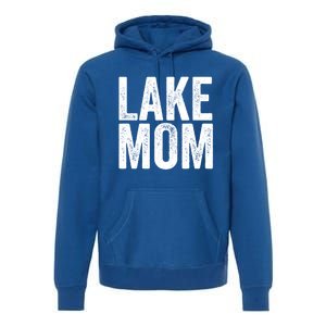 Lake Mom Funny Gift Lake Life Boating Gift Hooded Funny Gift Premium Hoodie