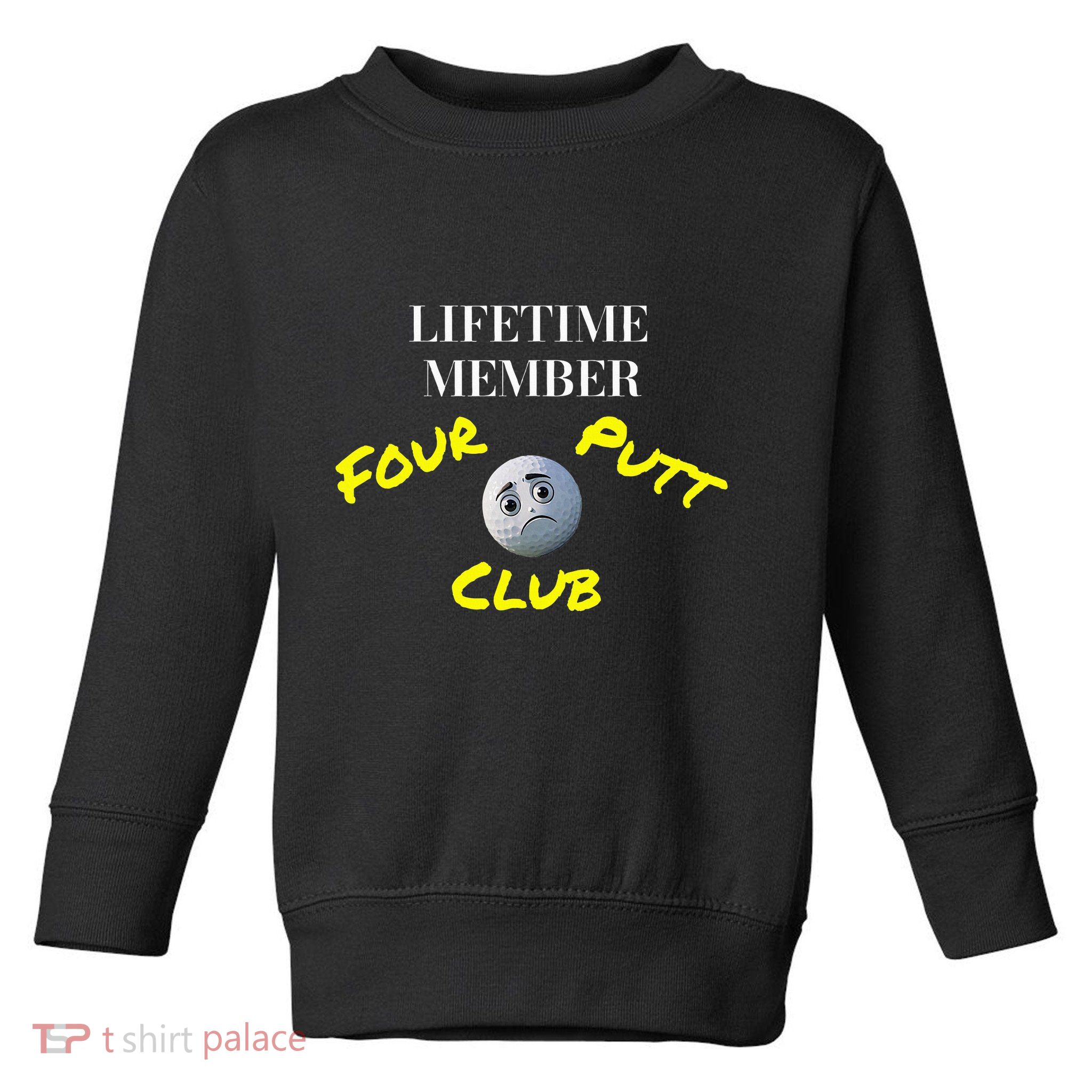 Lifetime Member Four Putt Club Golf Club Humorous Toddler Sweatshirt