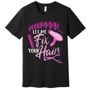 Let Me Fix Your Hair - Hairdresser Hairstylist Beautician Premium T-Shirt