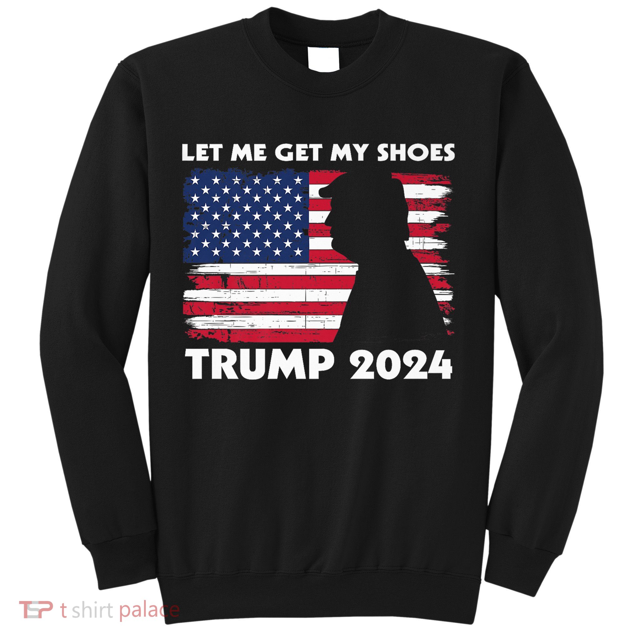 Let Me Get My Shoes Funny Trump Quote Butler Statement Usa Sweatshirt