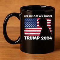 Let Me Get My Shoes Funny Trump Quote Butler Statement Usa 11oz C Handle Ceramic Mug