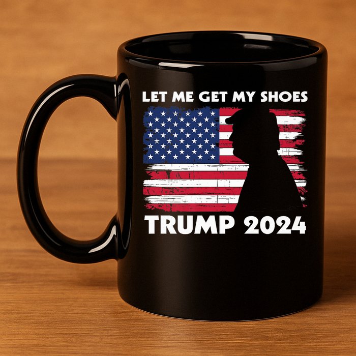 Let Me Get My Shoes Funny Trump Quote Butler Statement Usa 11oz C Handle Ceramic Mug