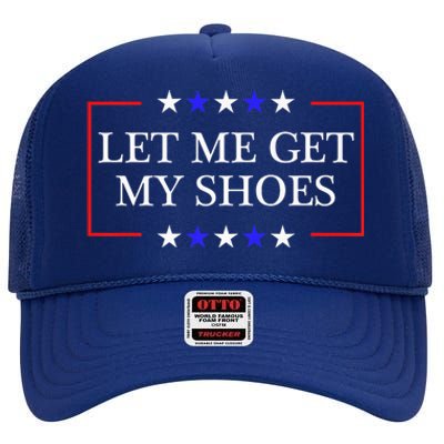 Let Me Get My Shoes Funny Trump Quote Butler Statement Usa High Crown Mesh Back Trucker Hat