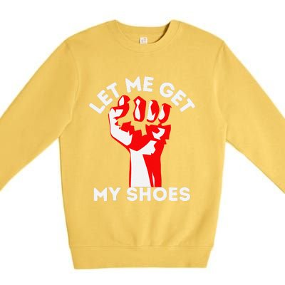 Let Me Get My Shoes Funny Premium Crewneck Sweatshirt