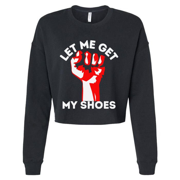 Let Me Get My Shoes Funny Cropped Pullover Crew