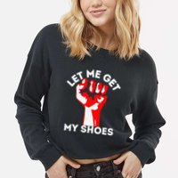 Let Me Get My Shoes Funny Cropped Pullover Crew