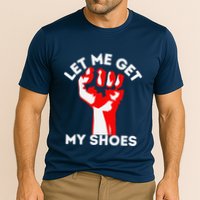 Let Me Get My Shoes Funny Cooling Performance Crew T-Shirt