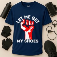 Let Me Get My Shoes Funny Cooling Performance Crew T-Shirt