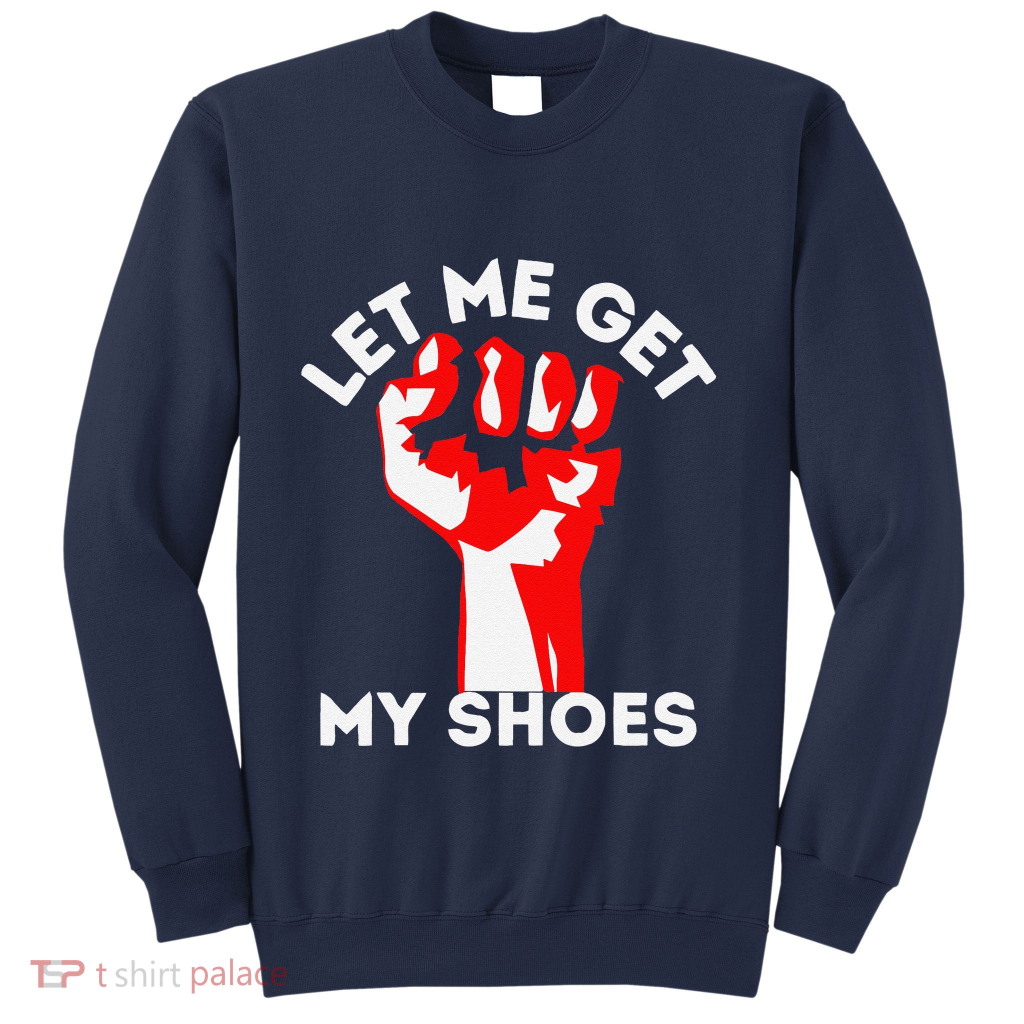 Let Me Get My Shoes Funny Sweatshirt