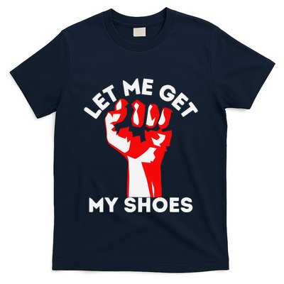 Let Me Get My Shoes Funny T-Shirt