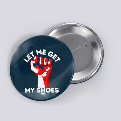 Let Me Get My Shoes Funny Button