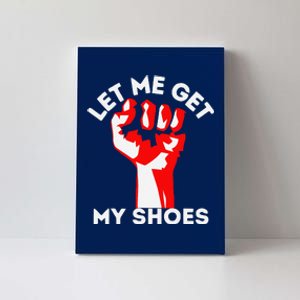 Let Me Get My Shoes Funny Canvas