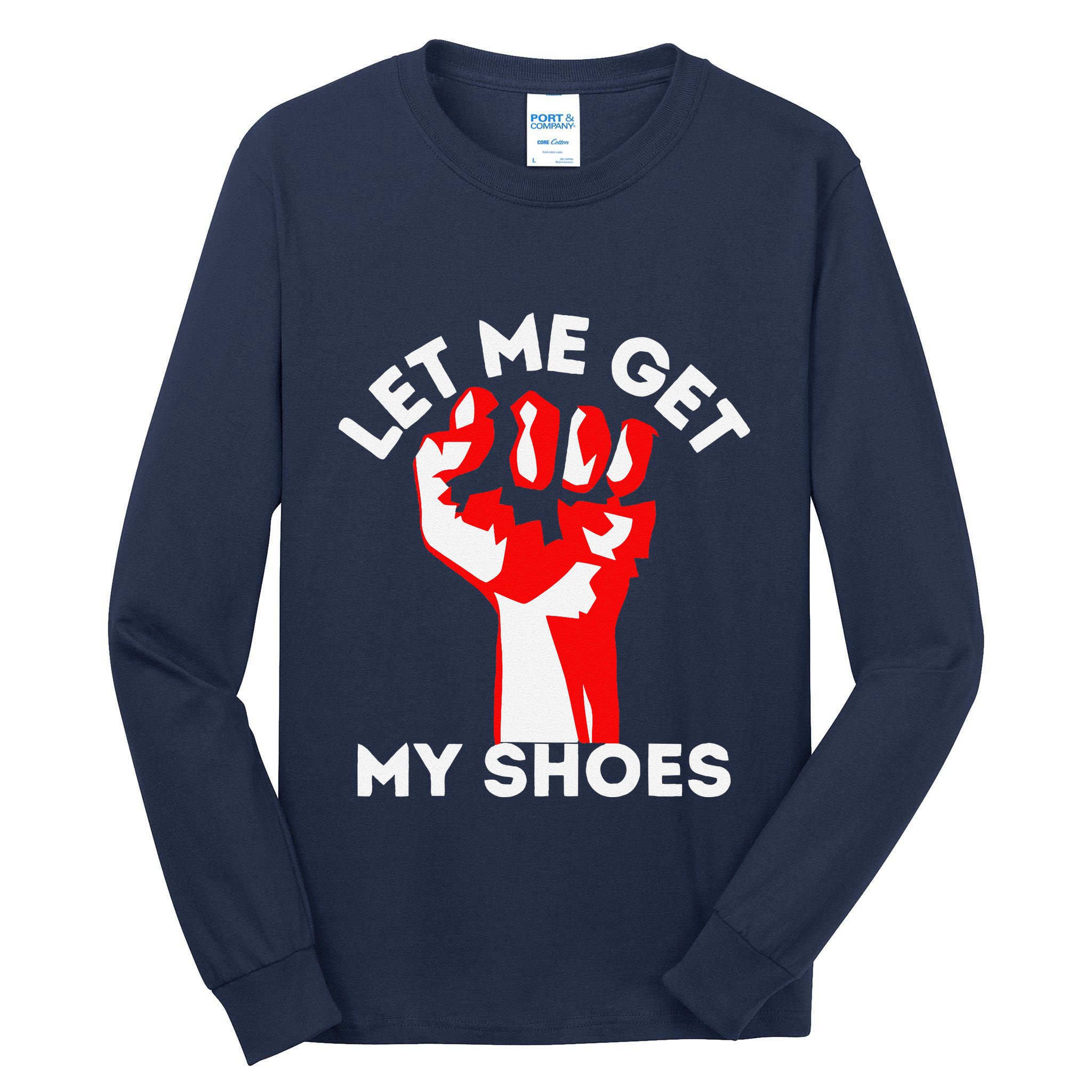Let Me Get My Shoes Funny Tall Long Sleeve T-Shirt