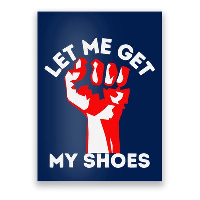 Let Me Get My Shoes Funny Poster