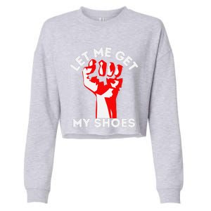 Let Me Get My Shoes Funny Cropped Pullover Crew