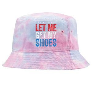 Let Me Get My Shoes Funny Quote Saying Tie-Dyed Bucket Hat