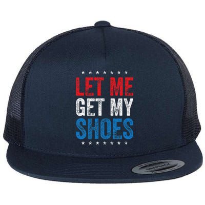 Let Me Get My Shoes Funny Quote Saying Flat Bill Trucker Hat