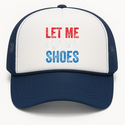 Let Me Get My Shoes Funny Quote Saying Trucker Hat