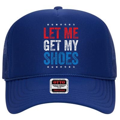 Let Me Get My Shoes Funny Quote Saying High Crown Mesh Back Trucker Hat