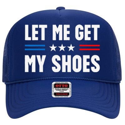 Let Me Get My Shoes Funny Voting Election 2024 Usa High Crown Mesh Back Trucker Hat