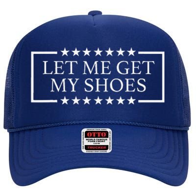 Let Me Get My Shoes Funny Quote Saying High Crown Mesh Back Trucker Hat