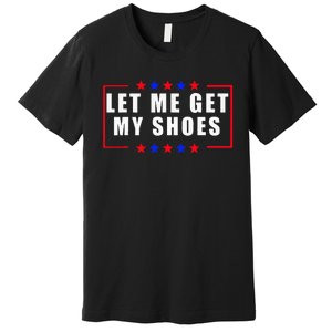 Let Me Get My Shoes Premium T-Shirt