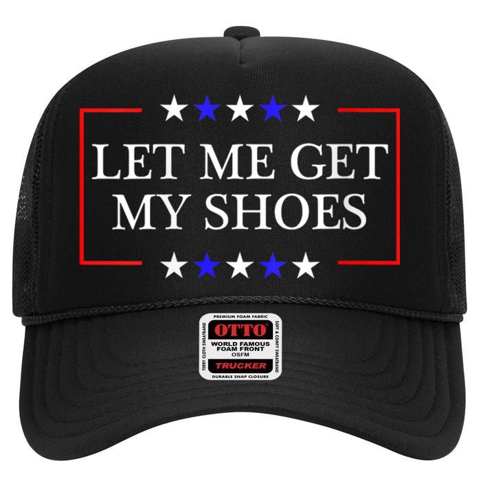 Let Me Get My Shoes Funny Trump Quote Butler Statement Usa High Crown Mesh Back Trucker Hat