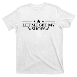 Let Me Get My Shoes Funny Trump Quote Butler Statement Usa T-Shirt