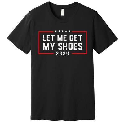 Let Me Get My Shoe 2024 Trump Premium T-Shirt