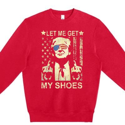 Let Me Get My Shoes On Funny Political Quote President Rally Premium Crewneck Sweatshirt