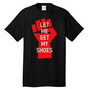 Let Me Get My Shoes Humor Design Tall T-Shirt