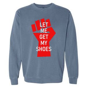 Let Me Get My Shoes Humor Design Garment-Dyed Sweatshirt