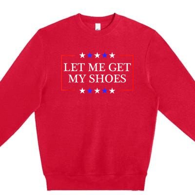 Let Me Get My Shoes Funny Trump Quote Butler Statement Usa Premium Crewneck Sweatshirt