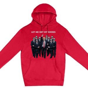 Let Me Get My Shoes Donald Trump Premium Pullover Hoodie