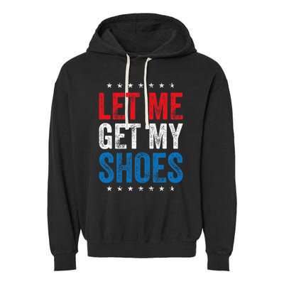 Let Me Get My Shoes Funny Quote Saying Garment-Dyed Fleece Hoodie