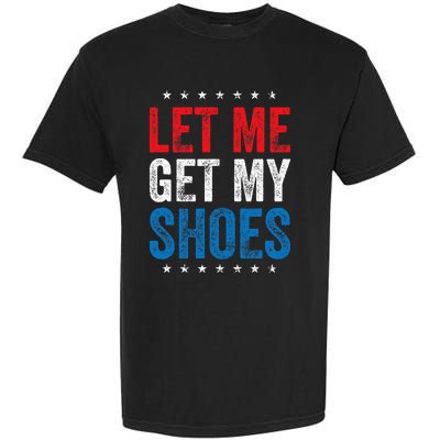 Let Me Get My Shoes Funny Quote Saying Garment-Dyed Heavyweight T-Shirt