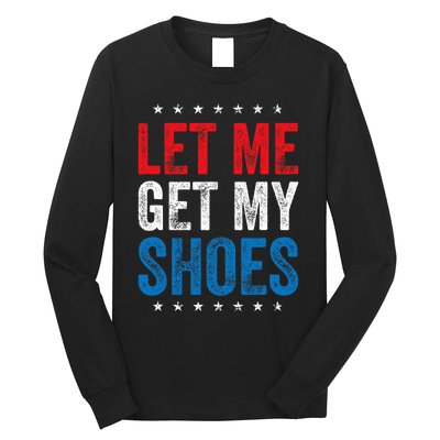 Let Me Get My Shoes Funny Quote Saying Long Sleeve Shirt