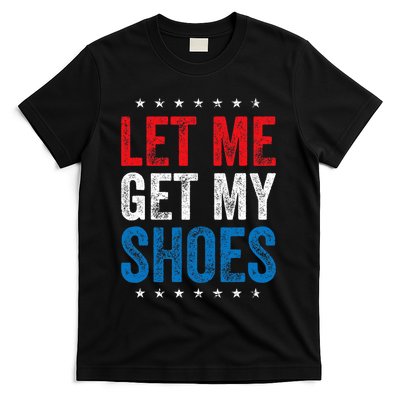 Let Me Get My Shoes Funny Quote Saying T-Shirt