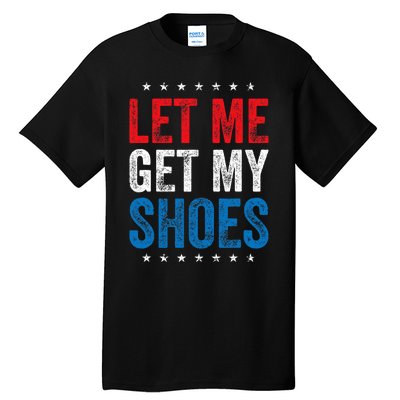 Let Me Get My Shoes Funny Quote Saying Tall T-Shirt