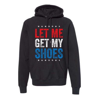 Let Me Get My Shoes Funny Quote Saying Premium Hoodie