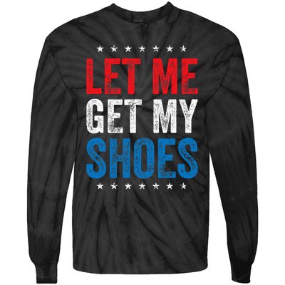 Let Me Get My Shoes Funny Quote Saying Tie-Dye Long Sleeve Shirt