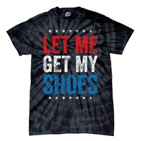 Let Me Get My Shoes Funny Quote Saying Tie-Dye T-Shirt